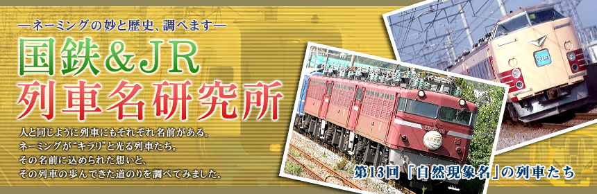 ネーミングの妙と歴史、調べます『国鉄&JR列車名研究所』人と同じように列車にもそれぞれ名前がある。ネーミングが“キラリ”と光る列車たち。その名前に込められた想いと、その列車の歩んできた道のりを調べてみました。第13回「自然現象名」の列車たち