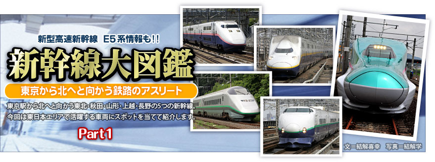 新型高速新幹線、E5系情報も!!　東京から北へと向かう鉄路のアスリート 新幹線大図鑑　東京駅から北へと向かう東北・秋田・山形・上越・長野の5つの新幹線。今回は東日本エリアで活躍する車両にスポットを当てて紹介します。