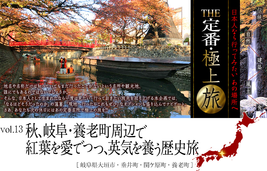 伝統　自然　建築　風土　食｜日本人なら行ってみたい あの場所へ｜THE定番・極上旅｜Vol.13 秋、岐阜・養老町周辺で紅葉を愛でつつ、英気を養う歴史旅 [岐阜県大垣市・垂井町・関ケ原町・養老町]