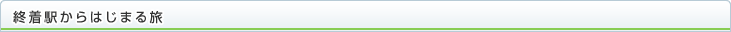 終着駅からはじまる旅