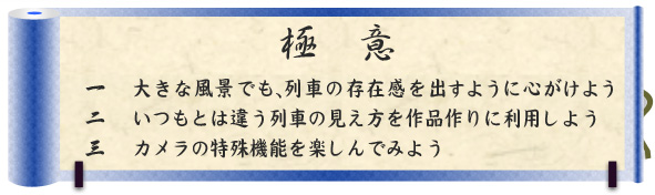 極意｜一　大きな風景でも、列車の存在感を出すように心がけよう｜二　いつもとは違う列車の見え方を作品作りに利用しよう｜三　カメラの特殊機能を楽しんでみよう