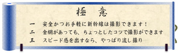 極意｜一　安全かつお手軽に新幹線は撮影できます！｜二　金網があっても、ちょっとしたコツで撮影ができます｜三　スピード感を出すなら、やっぱり流し撮り