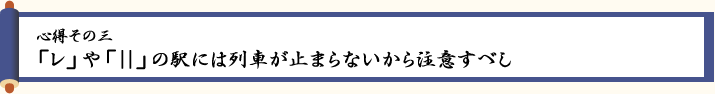 〈心得その三〉「レ」や「||」の駅には列車が止まらないから注意すべし