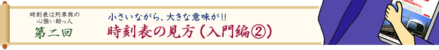 時刻表は列車旅の心強い助っ人・第二回　小さいながら、大きな意味が！！「時刻表の見方（入門編2）」