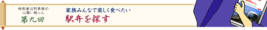 時刻表は列車旅の心強い助っ人・第九回　家族みんなで楽しく食べたい　駅弁を探す
