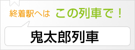 終着駅へは この列車で！ 「鬼太郎列車」 