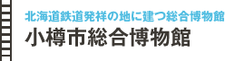 
北海道鉄道発祥の地に建つ総合博物館
小樽市総合博物館