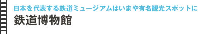
日本を代表する鉄道ミュージアムはいまや有名観光スポットに
鉄道博物館