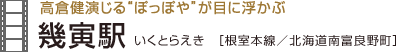 高倉健演じる“ぽっぽや”が目に浮かぶ　幾寅駅［根室本線／北海道南富良野町］