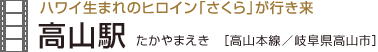 ハワイ生まれのヒロイン「さくら」が行き来　高山駅［高山本線／岐阜県高山市］