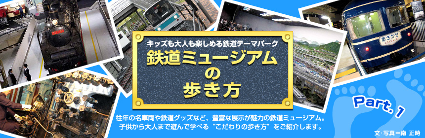 キッズも大人も楽しめる鉄道テーマパーク『鉄道ミュージアムの歩き方』往年の名車両や鉄道グッズなど、豊富な展示が魅力の鉄道ミュージアム。子供から大人まで遊んで学べる“こだわりの歩き方”をご紹介します。（文・写真＝南 正時）