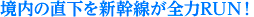境内の直下を新幹線が全力RUN!
