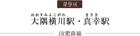 第9回 大隅横川駅・真幸駅（JR肥薩線）