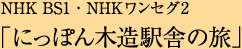 BS1・NHKワンセグ2「にっぽん木造駅舎の旅」