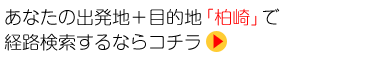 あなたの出発地＋目的地「柏崎」で経路検索するならコチラ