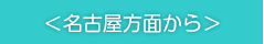 ＜名古屋方面から＞