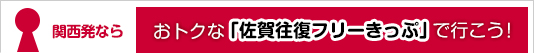 関西発なら おトクな「佐賀往復フリーきっぷ」で行こう！