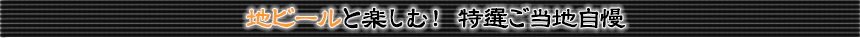 地ビールと楽しむ！　特選ご当地自慢