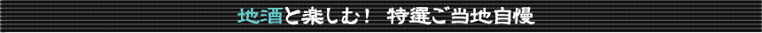 地酒と楽しむ！ 特選ご当地自慢