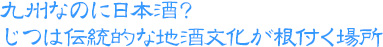 九州なのに日本酒?じつは伝統的な地酒文化が根付く場所