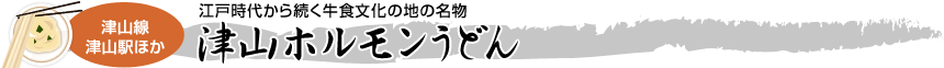 [津山線 津山駅ほか]江戸時代から続く牛食文化の地の名物「津山ホルモンうどん」