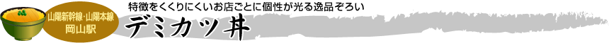 [山陽新幹線･山陽本線 岡山駅] 特徴をくくりにくいお店ごとに個性が光る逸品ぞろい「デミカツ丼」