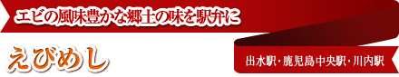 えびめし　エビの風味豊かな郷土の味を駅弁に　出水駅・鹿児島中央駅・川内駅