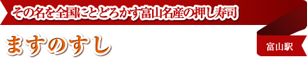 ますのすし　その名を全国にとどろかす富山名産の押し寿司　富山駅