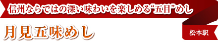 信州ならではの深い味わいを楽しめる“五目”めし
月見五味めし
松本駅