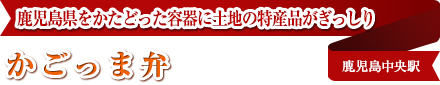 鹿児島県をかたどった容器に土地の特産品がぎっしり
かごっま弁
鹿児島中央駅