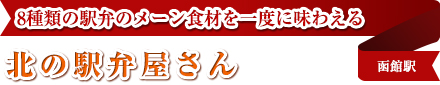 8種類の駅弁のメーン食材を一度に味わえる
北の駅弁屋さん
函館駅
