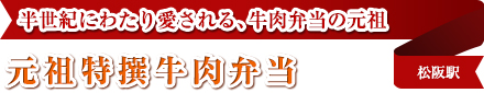 半世紀にわたり愛される、牛肉弁当の元祖｜元祖特撰牛肉弁当｜松阪駅