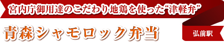 宮内庁御用達のこだわり地鶏を使った“津軽弁”｜青森シャモロック弁当｜弘前駅