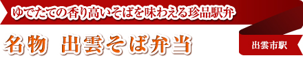 ゆでたての香り高いそばを味わえる珍品駅弁｜名物 出雲そば弁当｜出雲市駅