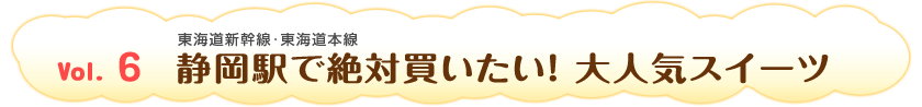 Vol.6　静岡駅で絶対買いたい！ 大人気スイーツ