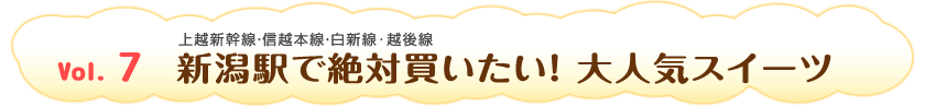 Vol.7　新潟駅で絶対買いたい！ 大人気スイーツ