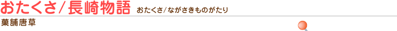 おたくさ/長崎物語（菓舗唐草）