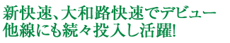 新快速、大和路快速でデビュー 他線にも続々投入し活躍！