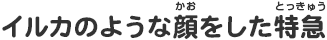 イルカのような顔をした特急