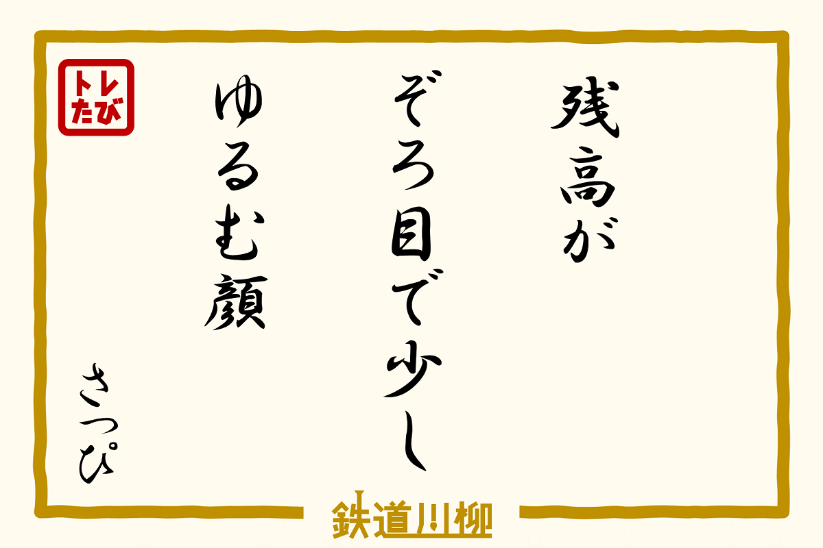 残高が　ぞろ目で少し　ゆるむ顔（愛知県・さっぴ）