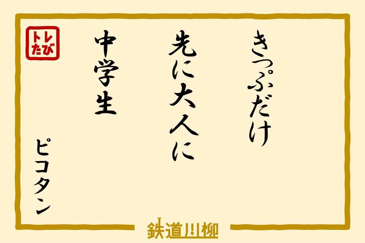 『きっぷだけ　先に大人に　中学生』（広島県・ピコタン さま）