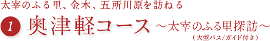 太宰のふる里、金木、五所川原を訪ねる 奥津軽コース～太宰のふる里探訪～ （大型バス/ガイド付）