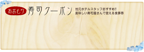 あおもり寿司クーポン 地元ホテルスタッフおすすめ!! 美味しい寿司屋さんで使える食事券