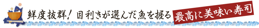 鮮度抜群！目利きが選んだ魚を握る 最高に美味い寿司