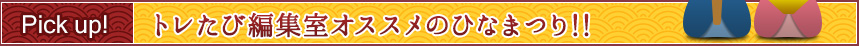 トレたび編集室オススメのひなまつり!!