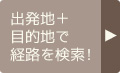 出発地＋ 目的地で経路を検索！