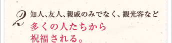 知人、友人、親戚のみでなく、観光客など多くの人たちから祝福される。