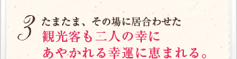 たまたま、その場に居合わせた観光客も二人の幸にあやかれる幸運に恵まれる。