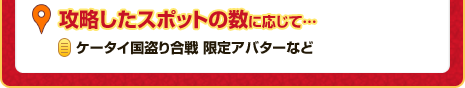 攻略したスポットの数に応じて… [ケータイ国盗り合戦 限定アバターなど]