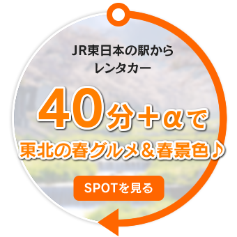 JR東日本の駅からレンタカー40分+αで東北の春グルメ＆春景色♪